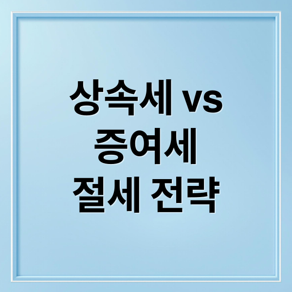 상속세 vs 증여세 핵심 차이와 절세 전략 완벽 가이드