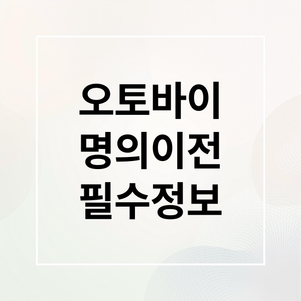 오토바이 명의이전 필수 서류와 절차 완벽 가이드