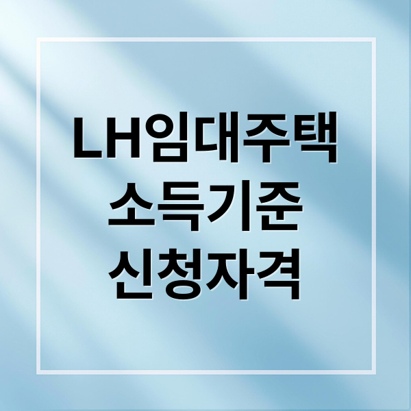 2025년 LH 임대주택 소득 기준과 신청 자격 총정리