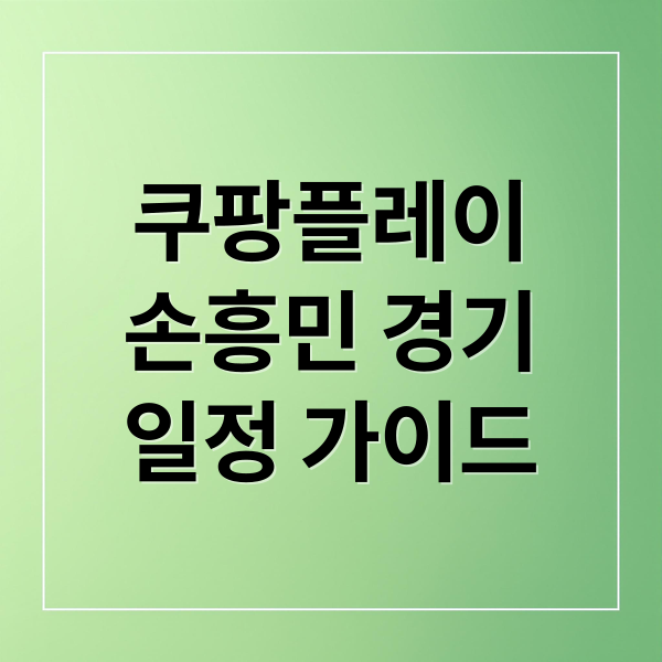 2025 쿠팡플레이 시리즈 손흥민 경기 일정과 생중계 가이드