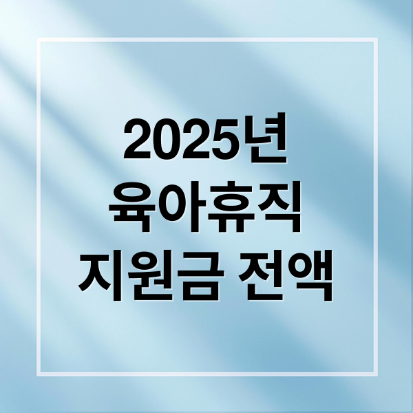2025년 육아휴직 지원금 전액 지급 조건과 사업주 필수 요건
