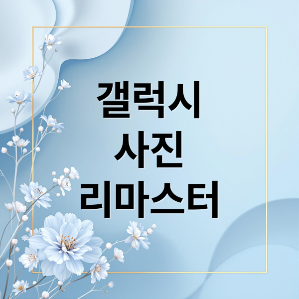 갤럭시 사진 리마스터: 화질 높이는 AI 보정 완벽 가이드