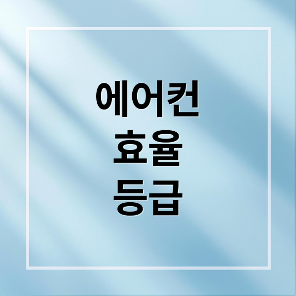 에어컨 에너지 효율 등급별 전기요금 차이: 1등급 vs 3등급 비교