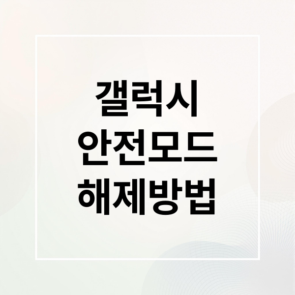 갤럭시 안전모드: 완벽 진입/해제/활용 가이드