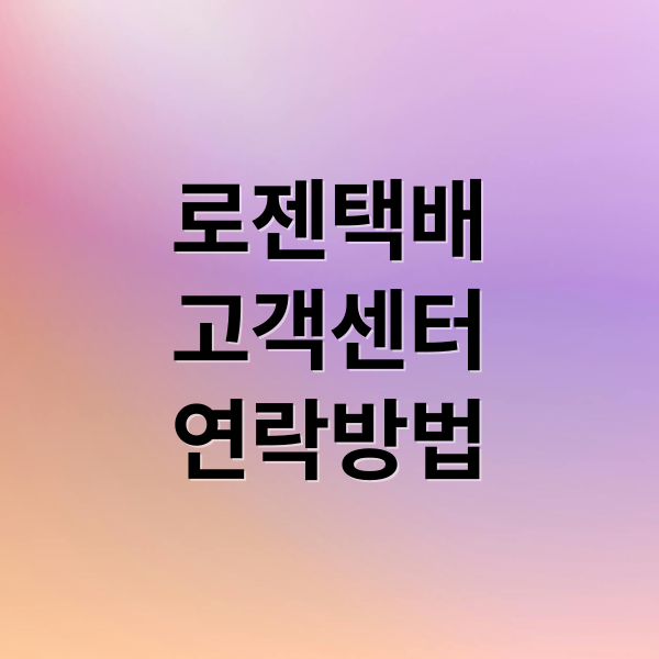 로젠택배 고객센터 전화번호, 운영시간, 상담사 연결 완벽 가이드