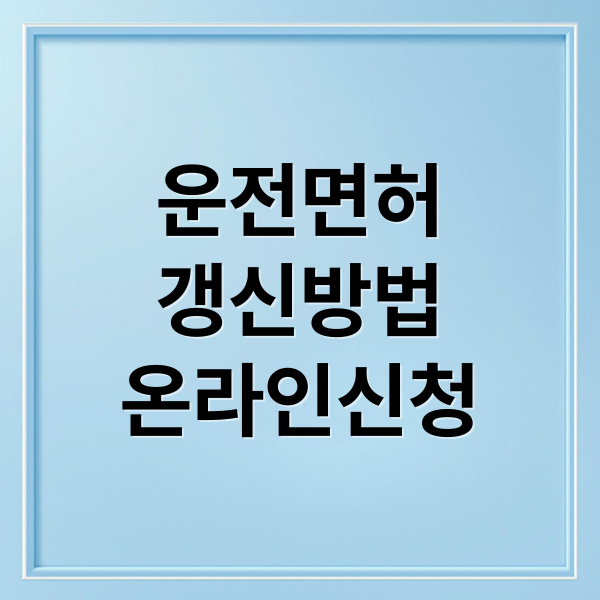 운전면허 갱신, 온라인 간편 신청부터 발급까지 총정리