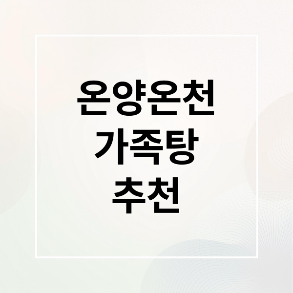 온양온천 가족탕 완벽 가이드: 가격, 예약, 시설 비교 & 추천 후기