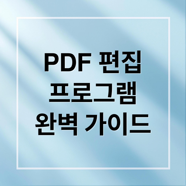 PDF 편집 프로그램 완벽 가이드: 다운로드부터 변환, 보안까지 A to Z