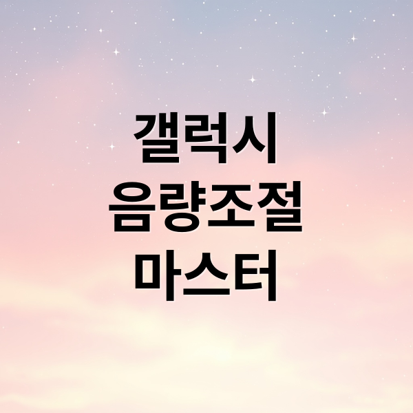 갤럭시 음량 마스터 가이드: 종류별 조절부터 굿락 활용까지
