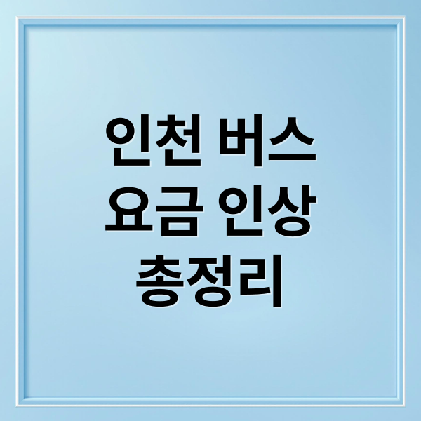 인천 버스 요금 인상 총정리: 변경 사항, 인상 이유, 교통비 절약 방법