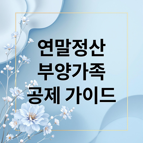 연말정산 부양가족 공제 완벽 가이드: 대상, 요건, 절세 전략 총정리