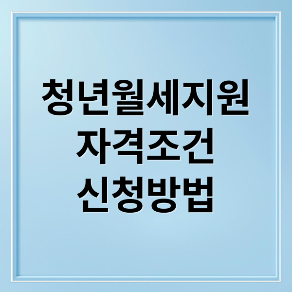 청년월세지원 완벽 가이드: 자격 조건부터 신청 방법까지 총정리