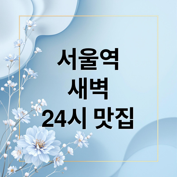 서울역 새벽, 24시 카페 & 맛집 완벽 가이드
